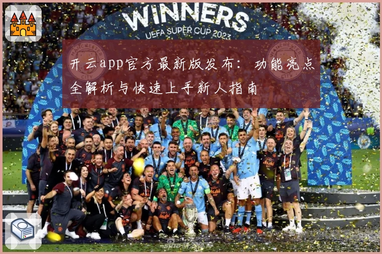 开云app官方最新版发布：功能亮点全解析与快速上手新人指南