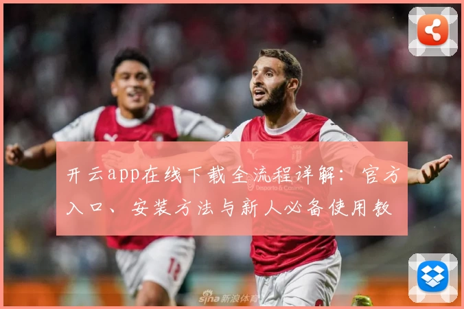 开云app在线下载全流程详解：官方入口、安装方法与新人必备使用教程