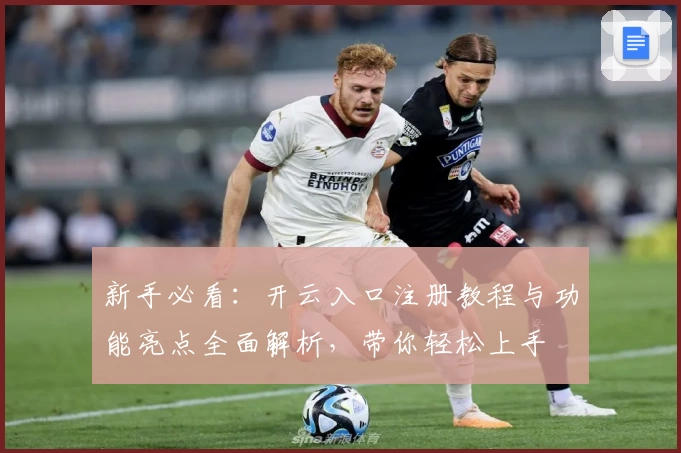 新手必看：开云入口注册教程与功能亮点全面解析，带你轻松上手